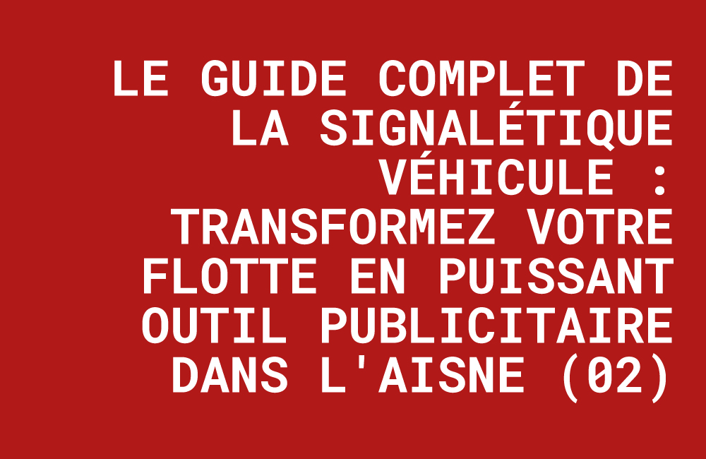 signalétique véhicule aisne, flocage voiture société 02, covering utilitaire saint-quentin, publicité adhésive véhicule soissons, marquage véhicule laon.